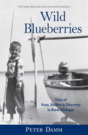 Wild blueberries. Nuns, Rabbits & Discovery in Rural Michigan cover image