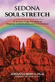 Sedona Soul Stretch: 10 Ancient Yoga Principles to Heighten Consciousness and Performance : 10 Ancient Yoga Principles to Expand Consciousness cover image