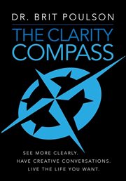 The clarity compass. See More Clearly. Have Creative Conversations. Live the Life you Want cover image