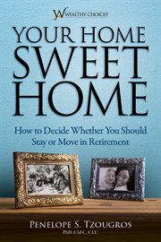 Your home sweet home : how to decide whether you should stay or move in retirement cover image
