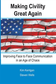Making civility great again : improving face to face communication in an age of chaos cover image