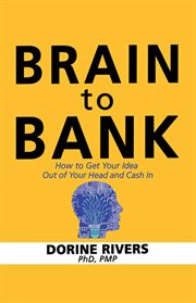Brain to bank : How to Get Your Idea Out of Your Head and Cash In cover image