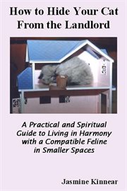 How to hide your cat from the landlord. A Practical And Spiritual Guide To Living In Harmony With A Feline In Smaller Spaces cover image