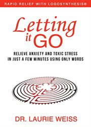 Letting it go : relieve anxiety and toxic stress in just a few minutes using only words cover image