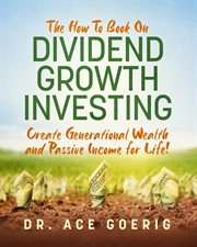 The How to Book on Dividend Growth Investing : Create Generational Wealth and Passive Income for Life! cover image