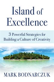 Island of excellence : 3 powerful strategies for building a culture of creativity cover image