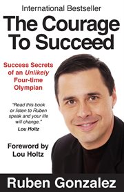 The courage to succeed : Success secrets of an unlikely three-time olympian cover image