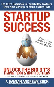StartUp Success : Unlock the Big 3 T's - Timing, Team & Truth Outliers cover image