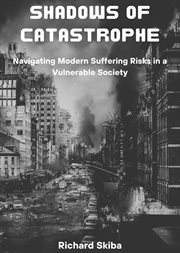 Shadows of Catastrophe : Navigating Modern Suffering Risks in a Vulnerable Society cover image