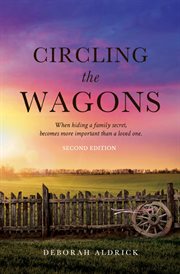 Circling the Wagons : When Hiding a Family Secret, Becomes More Important Than a Loved One cover image