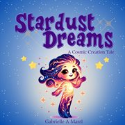 Stardust Dreams : A Cosmic Creation Tale.. Cosmic Adventures cover image