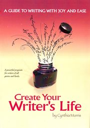 Create your writer's life : a guide to writing with joy and ease cover image