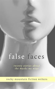 False faces. Twenty Stories About the Masks We Wear cover image