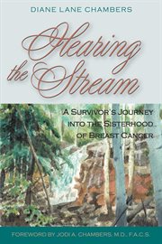 Hearing the stream. A Survivor's Journey into the Sisterhood of Breast Cancer cover image
