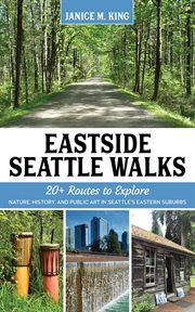 Eastside Seattle walks : 20+ routes to explore nature, history, and public art in Seattle's eastern suburbs cover image
