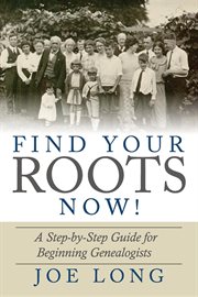 Find your roots now! : a step by step guide for beginning genealogists cover image
