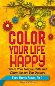 Color your life happy : create your unique path and claim the joy you deserve cover image