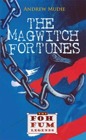 The Magwitch fortunes : a Foh Fum legend : a novel based on historical events in the convict transportation era between London and New South Wales in the 1800s cover image