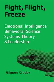 Fight, flight, freeze. Emotional Intelligence, Behavioral Science, Systems Theory & Leadership cover image