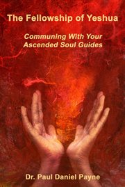 The fellowship of Yeshua : communing with your ascended soul guides cover image