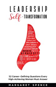 Leadership self-transformation : 52 career-defining questions every high-achieving woman must answer cover image