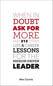 When in doubt, ask for more : and 213 other life and career lessons for the mission-driven leader cover image
