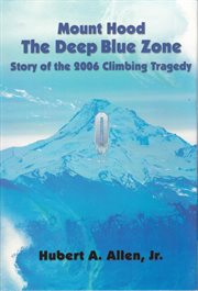 Mount hood the deep blue zone. Story of the 2006 Climbing Tragedy cover image
