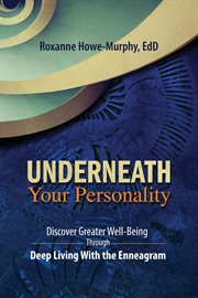 Underneath Your Personality : Discover Greater Well-Being Through Deep Living With the Enneagram cover image