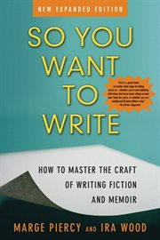 So you want to write: how to master the craft of writing fiction and memoir cover image