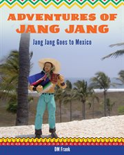 Adventures of jang jang. Jang Jang Goes to Mexico cover image