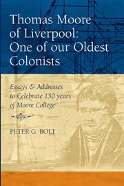 Thomas Moore of Liverpool, one of our oldest colonists : essays & addresses to celebrate 150 years of Moore College cover image