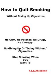 How to Quit Smoking : Without Giving Up Cigarettes cover image