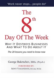 The 8th day of the week. Why It Destroys Businesses and What to Do about It cover image