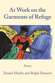 At work on the garments of refuge. Poems by Daniel Marlin and Ralph Dranow cover image