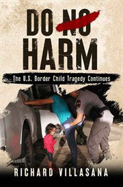 Do no harm : The U.S. Border Child Tragedy Continues cover image