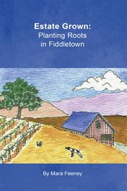 Estate Grown : Planting Roots in Fiddletown cover image