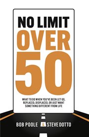 No limit over 50. What To Do When You've Been Let Go, Replaced, Displaced, Or Just Want Something Different From Life cover image