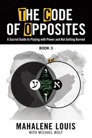 The code of opposites : A Sacred Guide to Playing with Power and Not Getting burned cover image