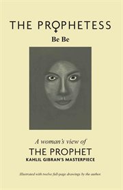 The prophetess : Kahlil Gibran's masterpiece The prophet as told through the eyes of a woman cover image
