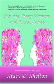 Me, the crazy woman, and breast cancer : strength and inspiration for the patient, survivor, and those who love them cover image