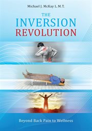 The inversion revolution. Beyond Back Pain to Wellness cover image