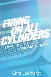 Firing on all cylinders. Love-The Fuel to Your Faith Engine cover image