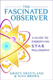 The fascinated observer : a guide to embodying S.T.A.R. philosophy cover image