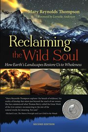 Reclaiming the wild soul : how earth's landscapes restore us to wholeness cover image