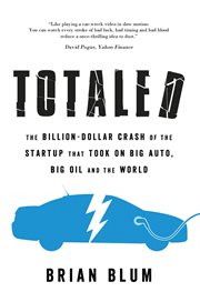 Totaled : the billion-dollar crash of the startup that took on big auto, big oil and the world cover image