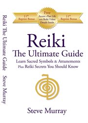 Reiki the ultimate guide. Learn Sacred Symbols & Attunements plus Reiki Secrets You Should Know cover image