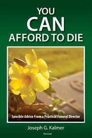 You can afford to die. Sensible Advice From a Practical Funeral Director cover image