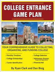 COLLEGE ENTRANCE GAME PLAN : your comprehensive guide to collecting, organizing, and funding ... college cover image
