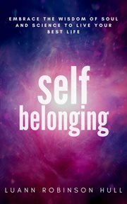 Self belonging : embrace the wisdom of soul and science and live your best life cover image