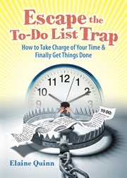 Escape the to-do list trap. How to Take Charge of Your Time and Finally Get Things Done cover image